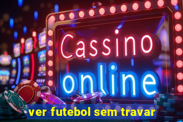 ver futebol sem travar